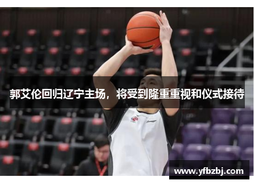 郭艾伦回归辽宁主场,将受到隆重重视和仪式接待