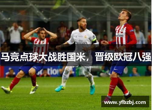 马竞点球大战胜国米,晋级欧冠八强